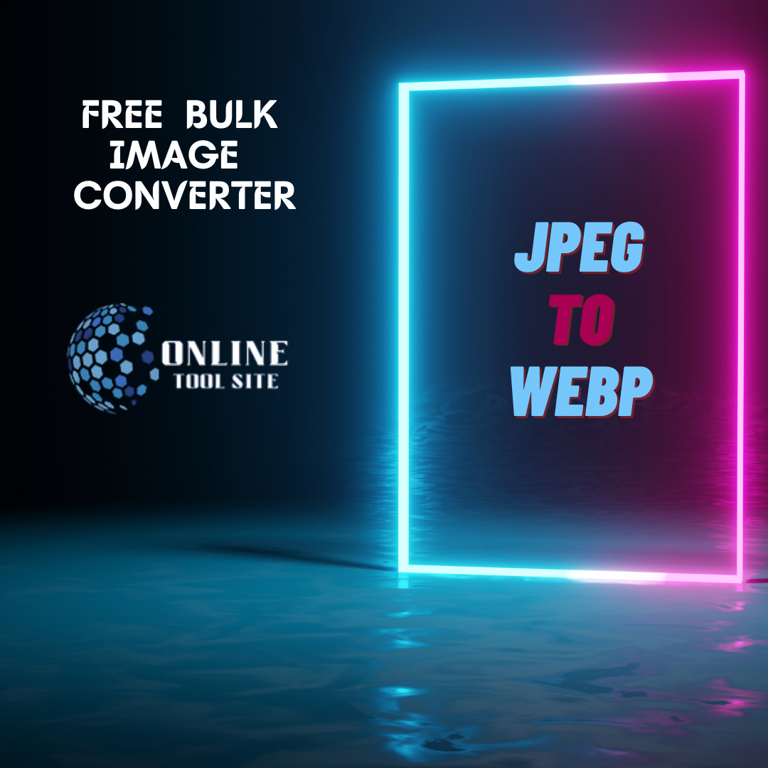 JPEG To WEBP Images Converter Tool Free | Online Tool Site